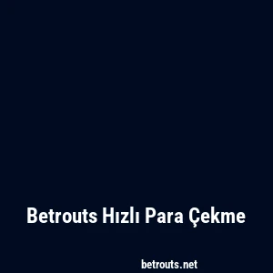 Betrouts Hızlı Para Çekme