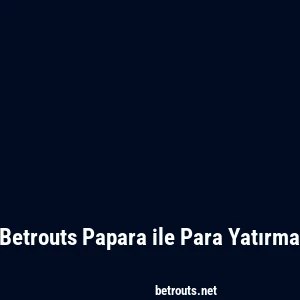 Betrouts Papara ile Para Yatırma